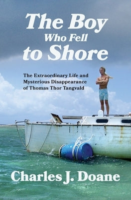 The Boy Who Fell to Shore: The Extraordinary Life and Mysterious Disappearance of Thomas Thor Tangvald by Doane, Charles J.