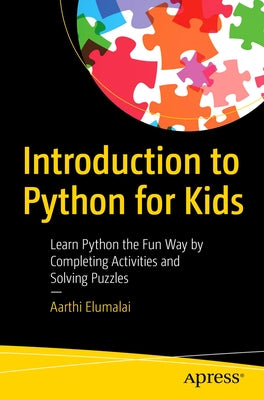 Introduction to Python for Kids: Learn Python the Fun Way by Completing Activities and Solving Puzzles by Elumalai, Aarthi