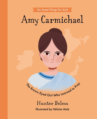 Amy Carmichael: The Brown-Eyed Girl Who Learned to Pray by Beless, Hunter