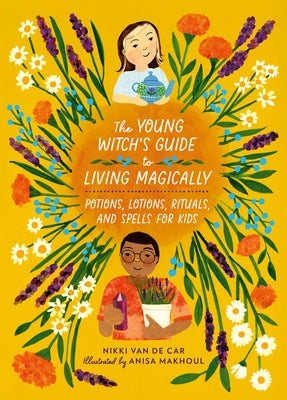 The Young Witch's Guide to Living Magically: Potions, Lotions, Rituals, and Spells for Kids by Van De Car, Nikki