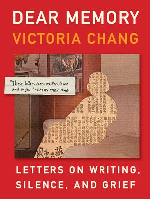 Dear Memory: Letters on Writing, Silence, and Grief by Chang, Victoria