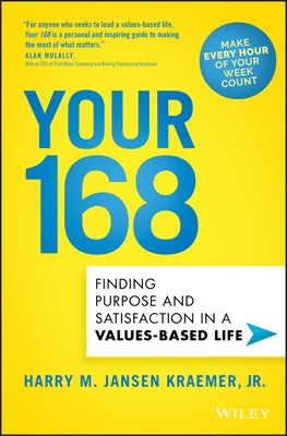 Your 168: Finding Purpose and Satisfaction in a Values-Based Life by Kraemer, Harry M. Jansen