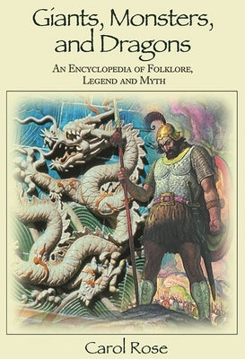 Giants, Monsters, and Dragons: An Encyclopedia of Folklore, Legend, and Myth by Rose, Carol