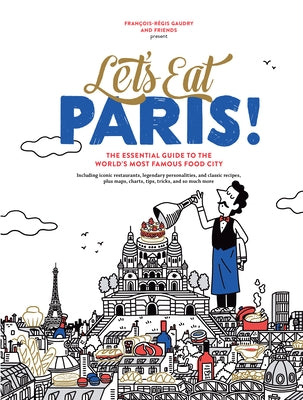 Let's Eat Paris!: The Essential Guide to the World's Most Famous Food City by François-Régis Gaudry