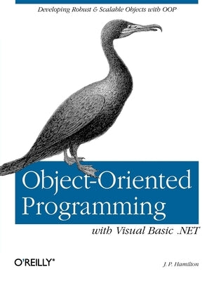 Object-Oriented Programming with Visual Basic .Net: Developing Robust & Scalable Objects with Oop by Hamilton, J. P.