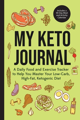 My Keto Journal: A Daily Food and Exercise Tracker to Help You Master Your Low-Carb, High-Fat, Ketogenic Diet (Includes a 90-Day Meal a by Publishers, Mango