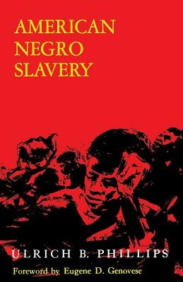 American Negro Slavery: A Survey of the Supply, Employment, and Control of Negro Labor as Determined by the Plantation Regime by Phillips, Ulrich Bonnell