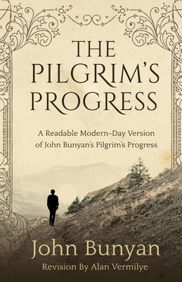 The Pilgrim's Progress: A Readable Modern-Day Version of John Bunyan's Pilgrim's Progress (Revised and easy-to-read) by Vermilye, Alan