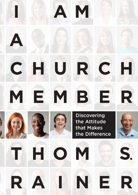 I Am a Church Member: Discovering the Attitude That Makes the Difference by Rainer, Thom S.