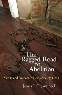 The Ragged Road to Abolition: Slavery and Freedom in New Jersey, 1775-1865 by II, James J. Gigantino