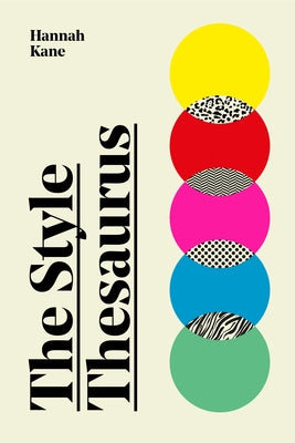 The Style Thesaurus: A Definitive, Gender-Neutral Guide to the Meaning of Style and an Essential Wardrobe Companion for All Fashion Lovers by Kane, Hannah