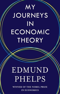 My Journeys in Economic Theory by Phelps, Edmund S.