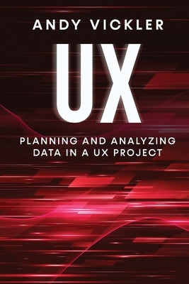 UX: Planning and Analyzing Data in a UX Project by Vickler, Andy