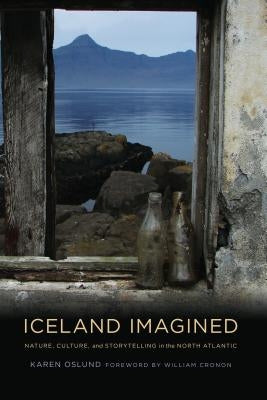 Iceland Imagined: Nature, Culture, and Storytelling in the North Atlantic by Oslund, Karen