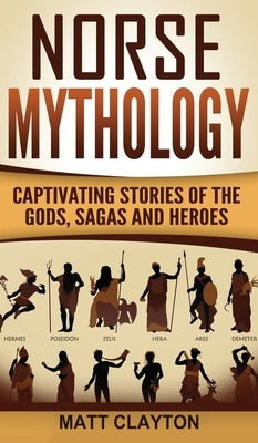 Norse Mythology: Captivating Stories of the Gods, Sagas and Heroes by Clayton, Matt