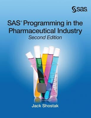 SAS Programming in the Pharmaceutical Industry, Second Edition by Shostak, Jack