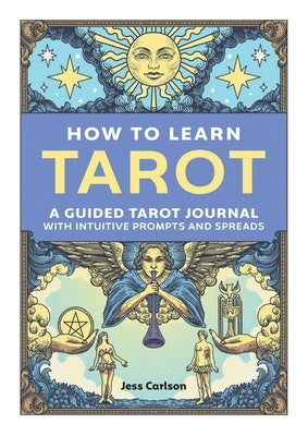 How to Learn Tarot: A Guided Tarot Journal with Intuitive Prompts and Spreads by Carlson, Jess