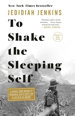 To Shake the Sleeping Self: A Journey from Oregon to Patagonia, and a Quest for a Life with No Regret by Jenkins, Jedidiah