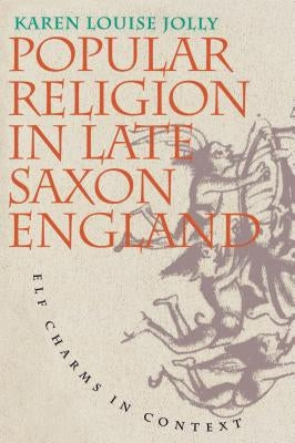 Popular Religion in Late Saxon England: Elf Charms in Context by Jolly, Karen Louise