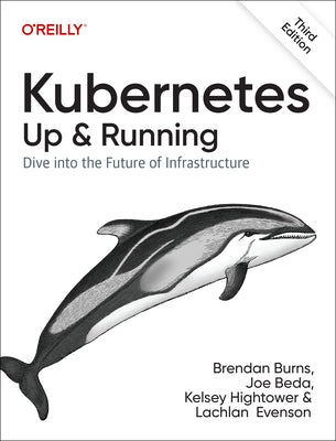 Kubernetes: Up and Running: Dive Into the Future of Infrastructure by Burns, Brendan