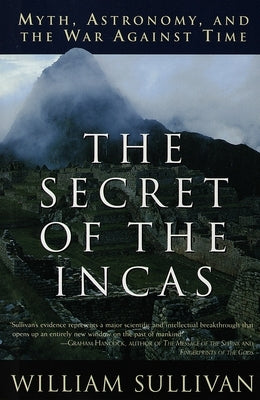 The Secret of the Incas: Myth, Astronomy, and the War Against Time by Sullivan, William