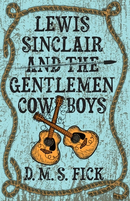 Lewis Sinclair and the Gentlemen Cowboys by Fick, D. M. S.