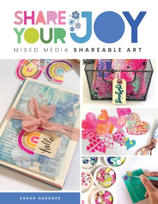 Share Your Joy: Mixed Media Shareable Art by Gardner, Sarah J.