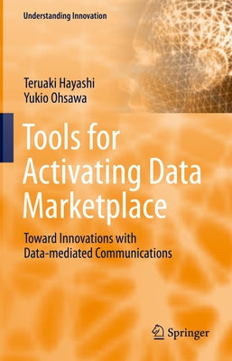 Tools for Activating Data Marketplace: Toward Innovations with Data-Mediated Communications by Hayashi, Teruaki