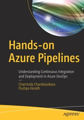 Hands-On Azure Pipelines: Understanding Continuous Integration and Deployment in Azure Devops by Chandrasekara, Chaminda