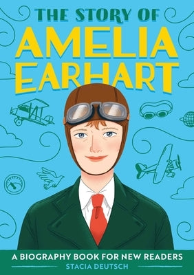 The Story of Amelia Earhart: A Biography Book for New Readers by Deutsch, Stacia