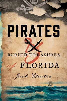 Pirates and Buried Treasures of Florida by Beater, Jack