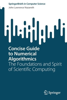 Concise Guide to Numerical Algorithmics: The Foundations and Spirit of Scientific Computing by Nazareth, John Lawrence