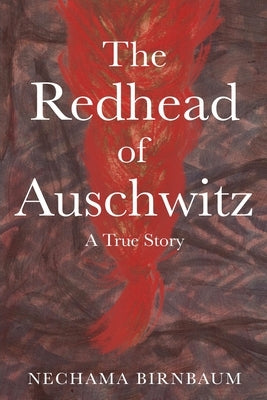 The Redhead of Auschwitz: A True Story by Birnbaum, Nechama