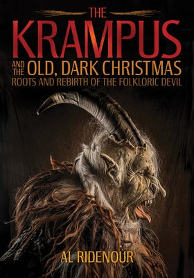 The Krampus and the Old, Dark Christmas: Roots and Rebirth of the Folkloric Devil by Ridenour, Al