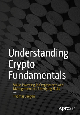 Understanding Crypto Fundamentals: Value Investing in Cryptoassets and Management of Underlying Risks by Jeegers, Thomas