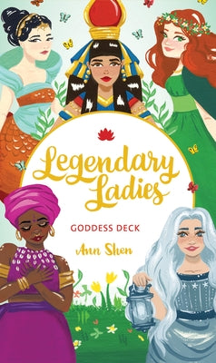 Legendary Ladies Goddess Deck: 58 Goddesses to Empower and Inspire You by Shen, Ann