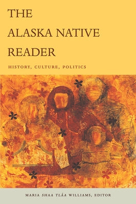 The Alaska Native Reader: History, Culture, Politics by Williams, Maria Sh&#225;a Tl&#225;a