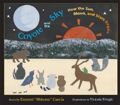 Coyote and the Sky: How the Sun, Moon, and Stars Began by Garcia, Emmett Shkeme