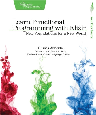 Learn Functional Programming with Elixir: New Foundations for a New World by Almeida, Ulisses