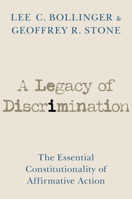 A Legacy of Discrimination: The Essential Constitutionality of Affirmative Action by Bollinger, Lee C.