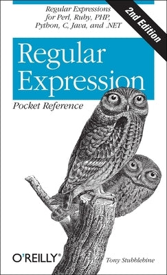 Regular Expression Pocket Reference: Regular Expressions for Perl, Ruby, Php, Python, C, Java and .Net by Stubblebine, Tony