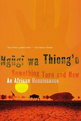 Something Torn and New: An African Renaissance by Wa Thiong'o, Ngugi