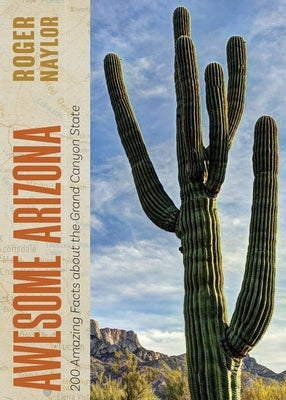 Awesome Arizona: 200 Amazing Facts about the Grand Canyon State by Naylor, Roger