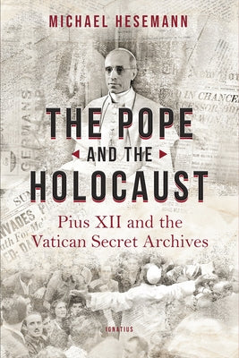 The Pope and the Holocaust: Pius XII and the Secret Vatican Archives by Hesemann, Michael