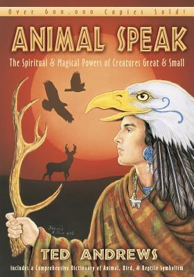 Animal Speak: The Spiritual & Magical Powers of Creatures Great and Small by Andrews, Ted