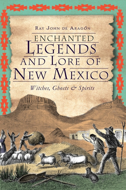 Enchanted Legends and Lore of New Mexico: Witches, Ghosts & Spirits by de Arag&#243;n, Ray John