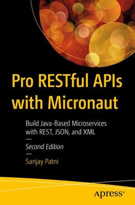 Pro Restful APIs with Micronaut: Build Java-Based Microservices with Rest, Json, and XML by Patni, Sanjay