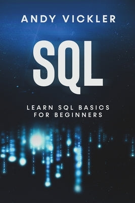 SQL: Learn SQL Basics For Beginners by Vickler, Andy