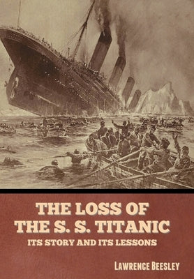 The Loss of the S. S. Titanic: Its Story and Its Lessons by Beesley, Lawrence