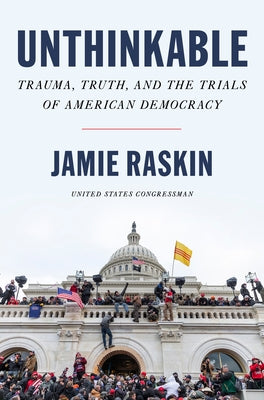 Unthinkable: Trauma, Truth, and the Trials of American Democracy by Raskin, Jamie